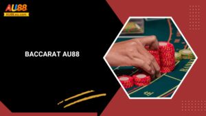 Baccarat Au88: Sòng Bài Đỉnh Cao, Đặt Cược Thắng Lớn