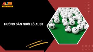 Hướng Dẫn Nuôi Lô Bách Phát Bách Trúng Tại Au88