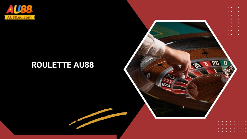 Roulette Au88: Quay Số May Mắn, Giật Giải Jackpot Lớn